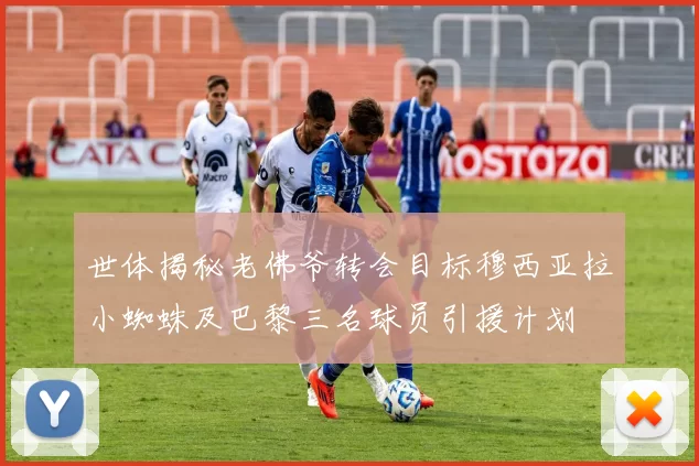 世体揭秘老佛爷转会目标穆西亚拉小蜘蛛及巴黎三名球员引援计划