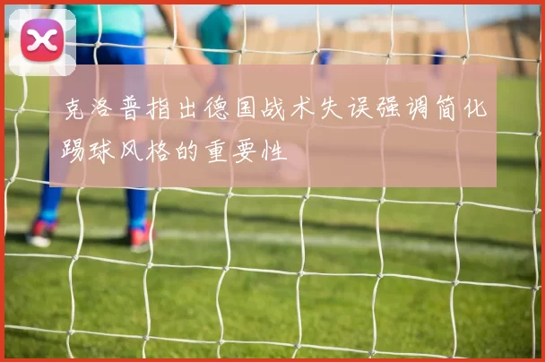 克洛普指出德国战术失误强调简化踢球风格的重要性