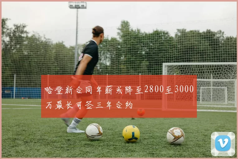 哈登新合同年薪或降至2800至3000万最长可签三年合约